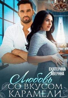 Обложка книги «Любовь со вкусом карамели» — Екатерина Аверина