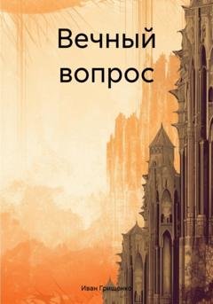 Обложка книги «Вечный вопрос» — Иван Михайлович Грищенко