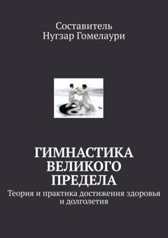 Обложка книги «Гимнастика великого предела. Теория и практика достижения здоровья и долголетия» — Нугзар Гомелаури