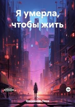 Обложка книги «Я умерла, чтобы жить» — Лана Москвина