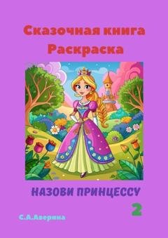 Обложка книги «Сказочная книга Раскраска. Назови принцессу 2» — Светлана Аверина