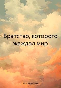 Обложка книги «Братство, которого жаждал мир» — Яна Филиппова