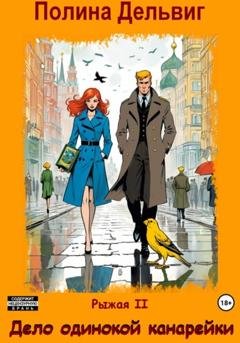 Обложка книги «Рыжая 2. Дело одинокой канарейки» — Полина Дельвиг
