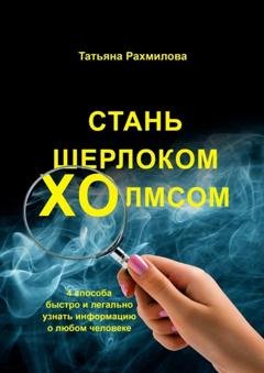 Обложка книги «Стань Шерлоком Холмсом: 4 способа быстро и легально узнать информацию о любом человеке» — Татьяна Николаевна Рахмилова