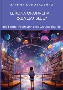 Обложка книги «Школа окончена… Куда дальше?» — Марина Юрьевна Коноваленко