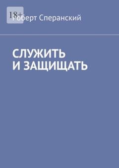 Обложка книги «Служить и защищать» — Роберт Сперанский