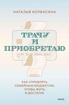 Обложка книги «Трачу и приобретаю. Как управлять семейным бюджетом, чтобы жить в достатке» — Наталья Колбасина