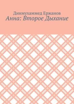 Обложка книги «Анна: Второе Дыхание» — Динмухаммед Аскарович Ержанов