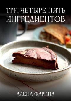 Обложка книги «Три, четыре, пять ингредиентов» — Алена Фарина