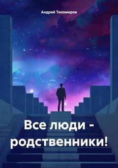 Обложка книги «Все люди – родственники!» — Андрей Тихомиров