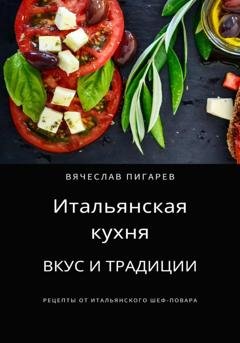 Обложка книги «Итальянская кухня: Вкус и традиции» — Вячеслав Пигарев