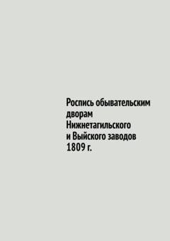 Обложка книги «Роспись обывательским дворам Нижнетагильского и Выйского заводов 1809 г.» — Юрий Владиславович Шарипов