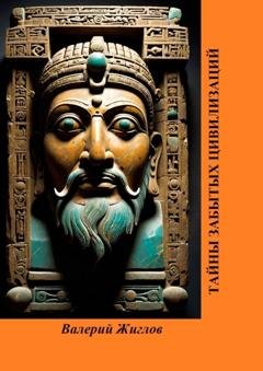 Обложка книги «Тайны забытых цивилизаций» — В. И. Жиглов