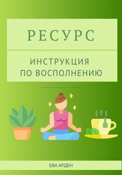 Обложка книги «Ресурс. Инструкция по восполнению» — Ева Арден
