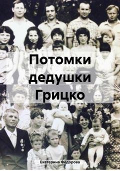 Обложка книги «Потомки дедушки Грицко» — Екатерина Андреевна Фёдорова