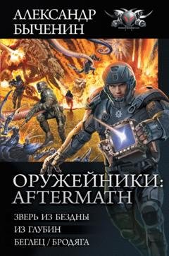 Обложка книги «Оружейники: Aftermath: Зверь из Бездны. Из глубин. Беглец/Бродяга» — Александр Быченин