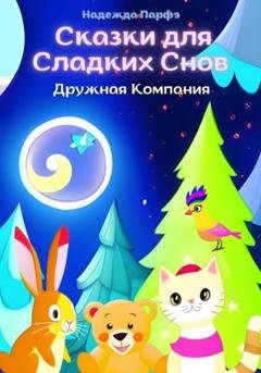 Обложка книги «Дружная Компания. Сказки для Сладких Снов» — Надежда Парфэ