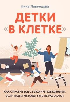 Обложка книги «Детки «в клетке». Как справиться с плохим поведением, если ваши методы уже не работают» — Нина Ливенцова