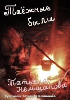 Обложка книги «Таёжные были» — Татьяна Немшанова