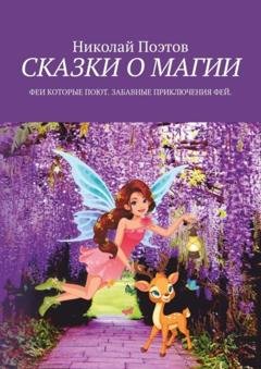 Обложка книги «Сказки о магии. Феи, которые поют. Забавные приключения фей» — Николай Поэтов