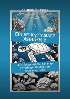Обложка книги «Ертегі Kүтушілер Жинағы 2. Әңгімелер кітабы. Балалар ертегілері. Шытырман оқиғалар. Бояу» — Камила Ниязова
