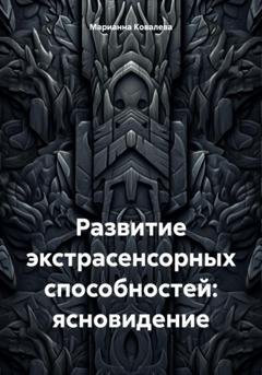 Обложка книги «Развитие экстрасенсорных способностей: ясновидение» — Марианна Ковалева