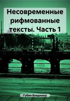Обложка книги «Несовременные рифмованные тексты. Часть 1» — Владимир Губин