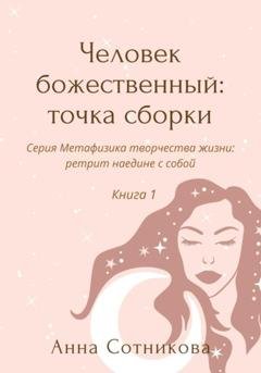 Обложка книги «Человек божественный: точка сборки. Книга 1» — Анна Сотникова