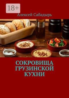 Обложка книги «Сокровища грузинской кухни» — Алексей Сабадырь