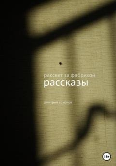 Обложка книги «Рассвет за фабрикой. Рассказы» — Дмитрий Александрович Соколов