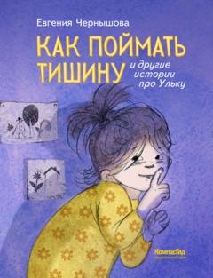 Обложка книги «Как поймать тишину и другие истории про Ульку» — Евгения Чернышова