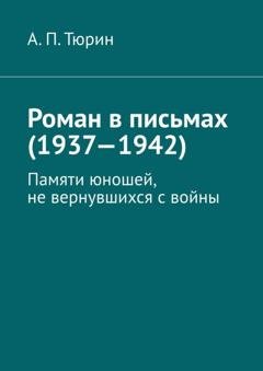 Обложка книги «Роман в письмах (1937—1942). Памяти юношей, не вернувшихся с войны» — Александр Петрович Тюрин