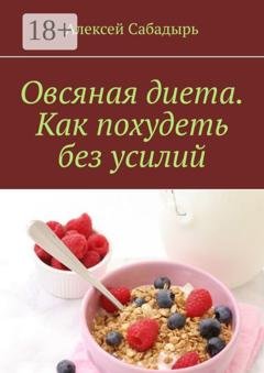 Обложка книги «Овсяная диета. Как похудеть без усилий» — Алексей Сабадырь