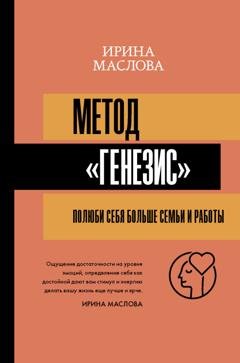 Обложка книги «Метод «Генезис»: полюби себя больше семьи и работы» — Ирина Маслова