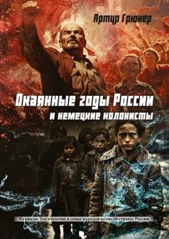 Обложка книги «Окаянные годы России и немецкие колонисты» — Артур Грюнер