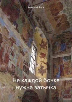 Обложка книги «Не каждой бочке нужна затычка» — Анатолий Ялов