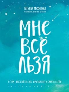 Обложка книги «Мне все льзя. О том, как найти свое призвание и самого себя» — Татьяна Мужицкая