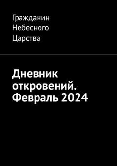 Обложка книги «Дневник откровений. Февраль 2024» — Гражданин Небесного Царства