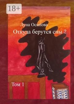 Обложка книги «Откуда берутся сны? Том 1» — Луна Осипова