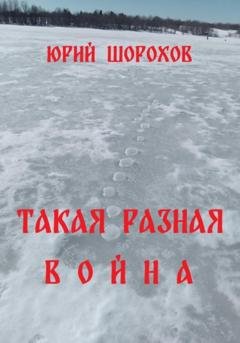 Обложка книги «Такая разная война» — Юрий Шорохов