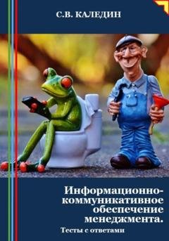 Обложка книги «Информационно-коммуникативное обеспечение менеджмента. Тесты с ответами» — Сергей Каледин