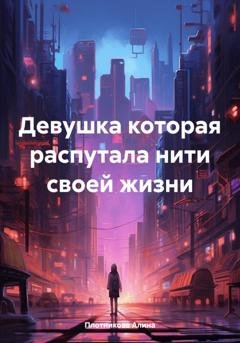 Обложка книги «Девушка которая распутала нити своей жизни» — Алина Плотникова