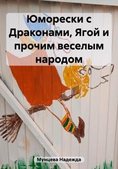 Обложка книги «Юморески с Драконами, Ягой и прочим веселым народом» — Надежда Михайловна Мунцева