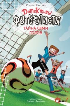Обложка книги «Детективы-футболисты. Тайна семи голов» — Роберто Сантьяго