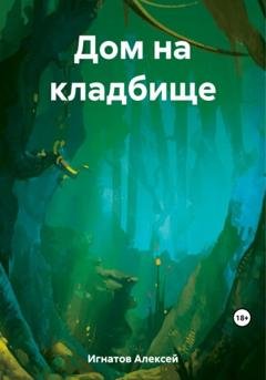 Обложка книги «Дом на кладбище» — Алексей Игнатов