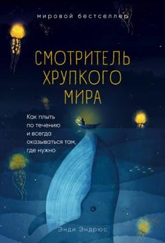 Обложка книги «Смотритель хрупкого мира. Как плыть по течению и всегда оказываться там, где нужно» — Энди Эндрюс