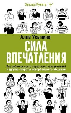 Обложка книги «Сила впечатления. Как добиться всего через язык телодвижений и другие секреты невербального общения» — Алла Усынина