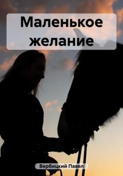 Обложка книги «Маленькое желание» — Павел Вербицкий