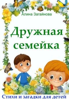 Обложка книги «Дружная семейка. Стихи и загадки для детей» — Алина Загайнова