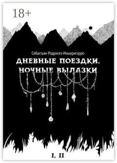 Обложка книги «Дневные поездки, ночные вылазки. I. Нулевой километр. II. Нерукотворные лестницы» — Себастьян Родригез-Иньюригарро
